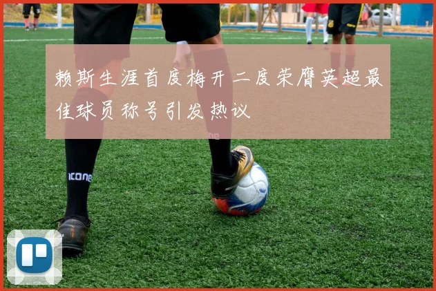 赖斯生涯首度梅开二度荣膺英超最佳球员称号引发热议