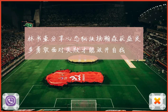 林书豪分享心态秘诀杨瀚森获益良多勇敢面对失败才能放开自我