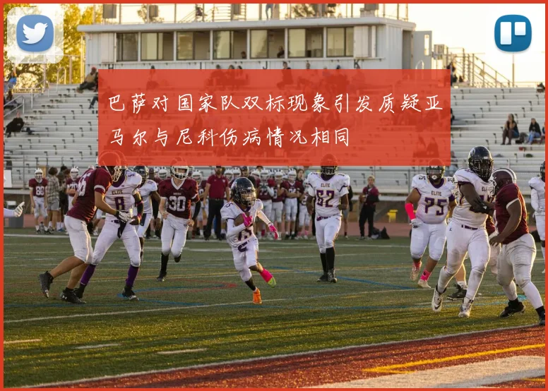 巴萨对国家队双标现象引发质疑亚马尔与尼科伤病情况相同