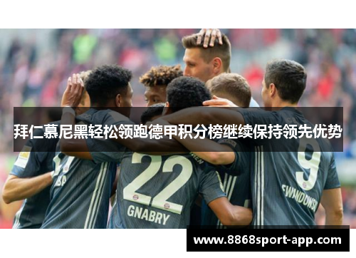 拜仁慕尼黑轻松领跑德甲积分榜继续保持领先优势
