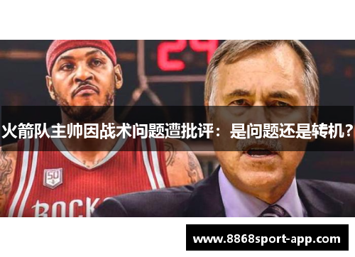 火箭队主帅因战术问题遭批评：是问题还是转机？