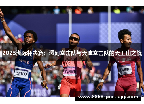 2025洲际杯决赛：漯河拳击队与天津拳击队的天王山之战